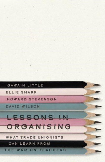 Lessons in Organising: What Trade Unionists Can Learn from the War on Teachers (Little Gawain)(Paperback)