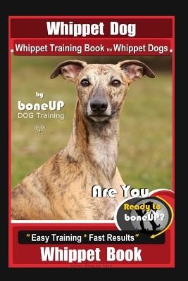 Whippet Dog, Whippet Training Book for Whippet Dogs By BoneUP DOG Training Are You Ready to Bone Up?: Easy Training * Fast Results, Whippet Book (Kane Karen Douglas)(Paperback)