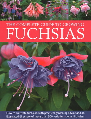 The Complete Guide to Growing Fuchsias: How to Cultivate Fuchsias with Practical Gardening Advice and an Illustrated Directory of 500 Varieties (Nicholass John)(Pevná vazba)