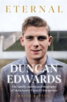 Duncan Edwards: Eternal - An intimate portrait of Manchester United's lost genius (Barton Wayne)(Pevná vazba)