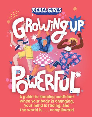 Growing Up Powerful: A Guide to Keeping Confident When Your Body Is Changing, Your Mind Is Racing, and the World Is . . . Complicated (Willis Aronowitz Nona)(Paperback)