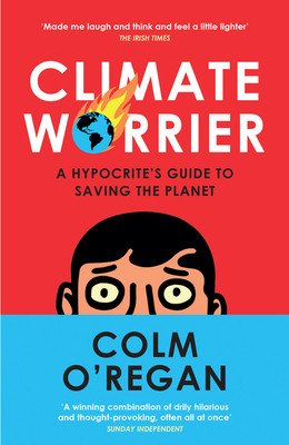 Climate Worrier: A Hypocrite's Guide to Saving the Planet (O'Regan Colm)(Paperback)
