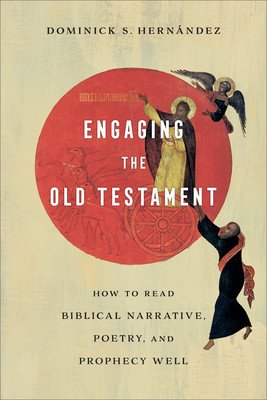Engaging the Old Testament: How to Read Biblical Narrative, Poetry, and Prophecy Well (Hernndez Dominick S.)(Paperback)