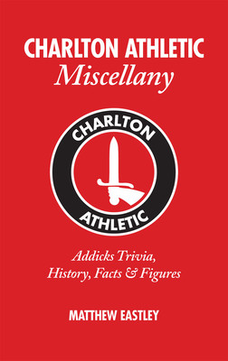 Charlton Athletic Miscellany: Addicks Trivia, History, Facts & STATS (Eastley Matthew)(Pevná vazba)
