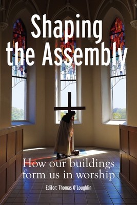 Shaping the Assembly: How Our Buildings Form Us in Worship (O'Loughlin Thomas)(Paperback)