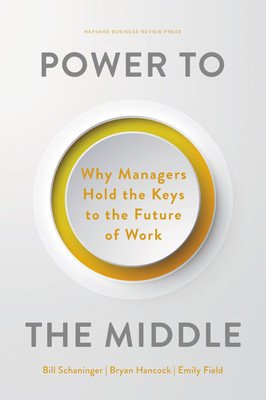 Power to the Middle: Why Managers Hold the Keys to the Future of Work (Schaninger Bill)(Pevná vazba)