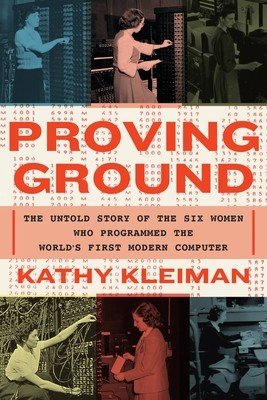 Proving Ground: The Untold Story of the Six Women Who Programmed the World's First Modern Computer (Kleiman Kathy)(Paperback)