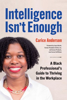 Intelligence Isn't Enough: A Black Professional's Guide to Thriving in the Workplace (Anderson Carice)(Paperback)