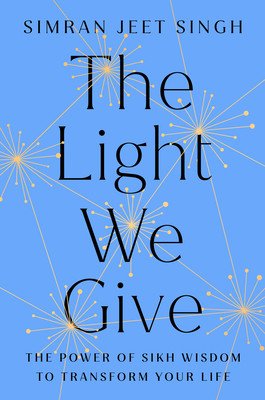 The Light We Give: How Sikh Wisdom Can Transform Your Life (Singh Simran Jeet)(Pevná vazba)