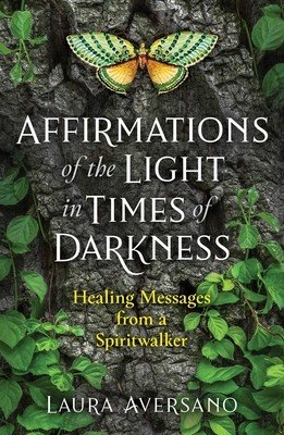 Affirmations of the Light in Times of Darkness: Healing Messages from a Spiritwalker (Aversano Laura)(Paperback)