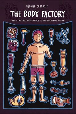 The Body Factory: From the First Prosthetics to the Augmented Human (Chochois Heloise)(Paperback)