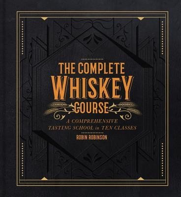 The Complete Whiskey Course: A Comprehensive Tasting School in Ten Classes (Robinson Robin)(Pevná vazba)