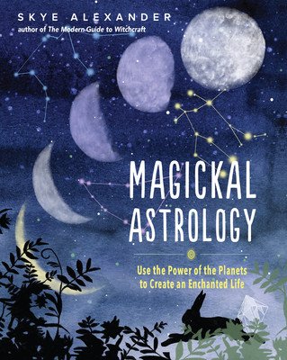 Magickal Astrology: Use the Power of the Planets to Create an Enchanted Life (Alexander Skye)(Paperback)
