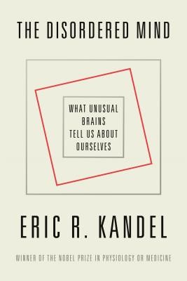 The Disordered Mind: What Unusual Brains Tell Us about Ourselves (Kandel Eric R.)(Paperback)
