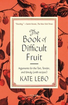 The Book of Difficult Fruit: Arguments for the Tart, Tender, and Unruly (with Recipes) (Lebo Kate)(Paperback)