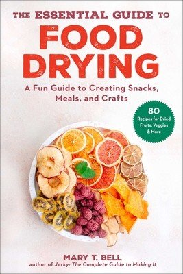 The Essential Guide to Food Drying: A Fun Guide to Creating Snacks, Meals, and Crafts (Bell Mary T.)(Paperback)