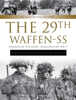 The 29th Waffen-SS Grenadier Division Italienische Nr.1: And Italians in Other Units of the Waffen-SS: An Illustrated History (Afiero Massimiliano)(Pevná vazba)