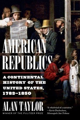American Republics: A Continental History of the United States, 1783-1850 (Taylor Alan)(Paperback)