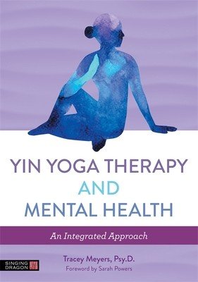 Yin Yoga Therapy and Mental Health: An Integrated Approach (Meyers Tracey)(Paperback)