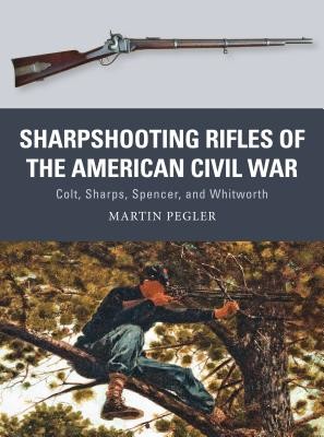 Sharpshooting Rifles of the American Civil War: Colt, Sharps, Spencer, and Whitworth (Pegler Martin)(Paperback)