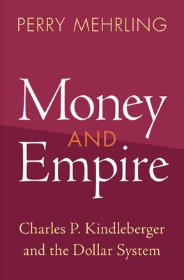Money and Empire: Charles P. Kindleberger and the Dollar System (Mehrling Perry)(Pevná vazba)