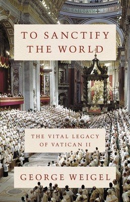 To Sanctify the World: The Vital Legacy of Vatican II (Weigel George)(Pevná vazba)