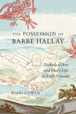 The Possession of Barbe Hallay: Diabolical Arts and Daily Life in Early Canada (Cowan Mairi)(Paperback)