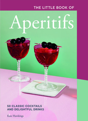 The Little Book of Aperitifs: 50 Classic Cocktails and Delightful Drinks (Hawkings Kate)(Pevná vazba)