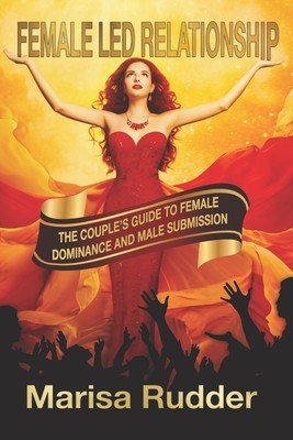 Female Led Relationship: The Couple's Guide to Female Dominance and Male Submission (Rudder Marisa)(Paperback)