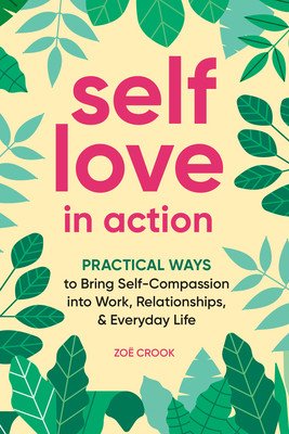 Self-Love in Action: Practical Ways to Bring Self-Compassion Into Work, Relationships & Everyday Life (Crook Zo)(Paperback)