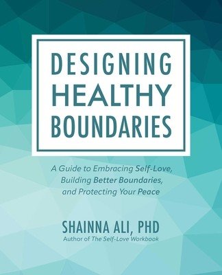Designing Healthy Boundaries: A Guide to Embracing Self-Love, Building Better Boundaries, and Protecting Your Peace (Ali Shainna)(Paperback)