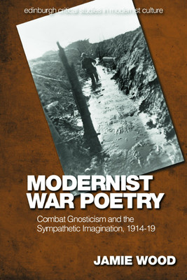 Modernist War Poetry: Combat Gnosticism and the Sympathetic Imagination, 1914-19 (Wood Jamie)(Pevná vazba)