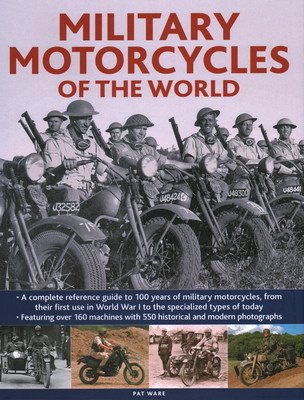 Military Motorcycles of the World: A Complete Reference Guide to 100 Years of Military Motorcycles, from Their First Use in World War One to the Speci (Ware Pat)(Pevná vazba)