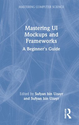 Mastering Ui Mockups and Frameworks: A Beginner's Guide (Bin Uzayr Sufyan)(Pevná vazba)