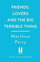 Friends, Lovers and the Big Terrible Thing - 'A candid, darkly funny book' New York Times (Perry Matthew)(Pevná vazba)