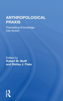 Anthropological Praxis: Translating Knowledge Into Action (Wulff Robert M.)(Paperback)