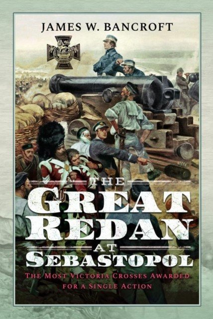 The Great Redan at Sebastopol: The Most Victoria Crosses Awarded for a Single Action (Bancroft James W.)(Pevná vazba)