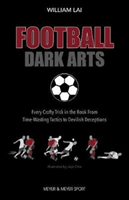 Football Dark Arts: - Every Crafty Trick in the Book from Time-Wasting Tactics to Devilish Deceptions (Lai William)(Paperback / softback)
