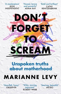 Don't Forget to Scream: Unspoken Truths about Motherhood (Levy Marianne)(Paperback)