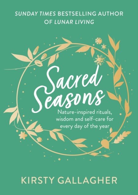 Sacred Seasons - Nature-inspired rituals, wisdom and self-care for every day of the year (Gallagher Kirsty)(Pevná vazba)