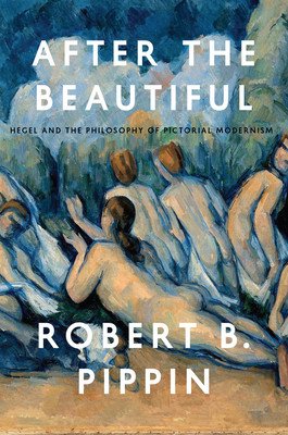 After the Beautiful: Hegel and the Philosophy of Pictorial Modernism (Pippin Robert B.)(Paperback)