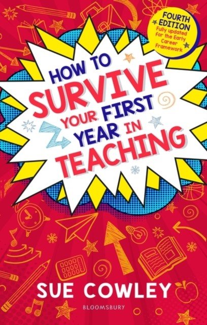 How to Survive Your First Year in Teaching - Fully updated for the Early Career Framework (Cowley Sue)(Paperback / softback)