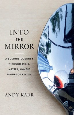 Into the Mirror: A Buddhist Journey Through Mind, Matter, and the Nature of Reality (Karr Andy)(Paperback)