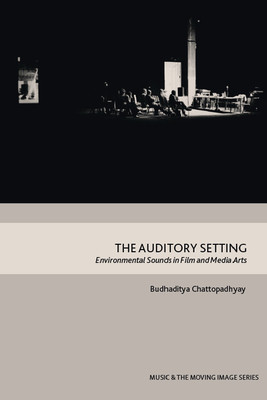 The Auditory Setting: Environmental Sounds in Film and Media Arts (Chattopadhyay Budhaditya)(Paperback)