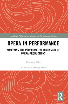 Opera in Performance: Analyzing the Performative Dimension of Opera Productions (Risi Clemens)(Paperback)