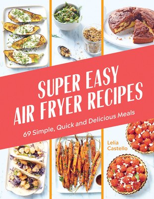 Super Easy Air Fryer Recipes: 69 Simple, Quick and Delicious Meals (Castello Lelia)(Pevná vazba)