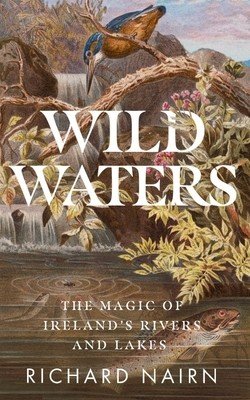 Wild Waters: The Magic of Ireland's Rivers and Lakes (Nairn Richard)(Paperback)