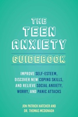 The Teen Anxiety Guidebook: Improve Self-Esteem, Discover New Coping Skills, and Relieve Social Anxiety, Worry, and Panic Attacks (Hatcher Jon Patrick)(Paperback)