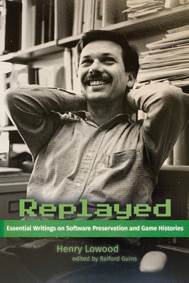 Replayed: Essential Writings on Software Preservation and Game Histories (Lowood Henry)(Pevná vazba)