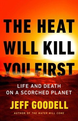 The Heat Will Kill You First: Life and Death on a Scorched Planet (Goodell Jeff)(Pevná vazba)
